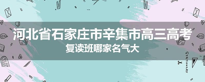 河北省石家庄市辛集市高三高考复读班哪家名气大