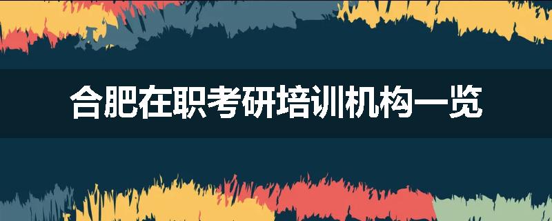 合肥在职考研培训机构一览