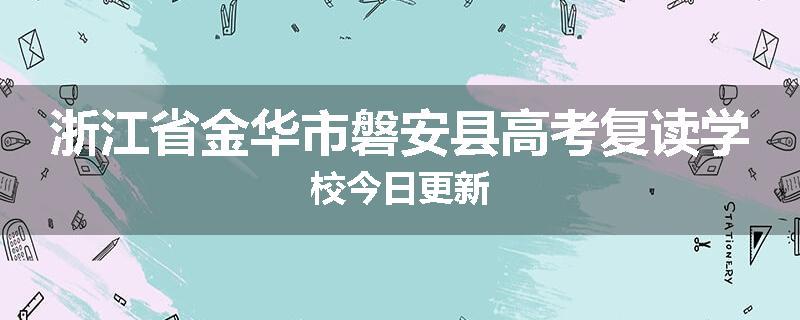 浙江省金华市磐安县高考复读学校今日更新