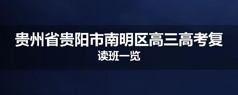 贵州省贵阳市南明区高三高考复读班一览