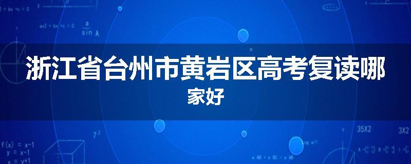 浙江省台州市黄岩区高考复读哪家好