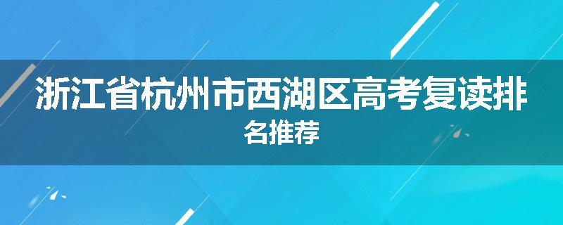 浙江省杭州市西湖区高考复读排名推荐
