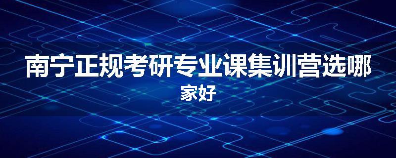 南宁正规考研专业课集训营选哪家好