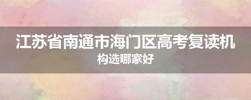 江苏省南通市海门区高考复读机构选哪家好