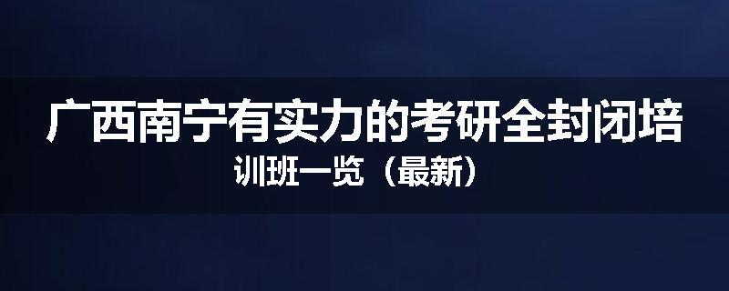 广西南宁有实力的考研全封闭培训班一览（最新）