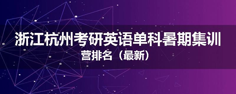 浙江杭州考研英语单科暑期集训营排名（最新）