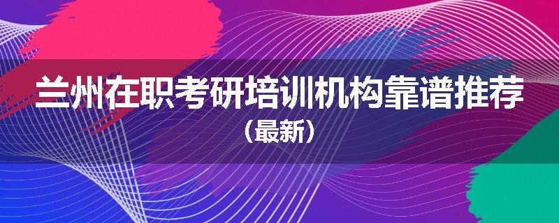 兰州在职考研培训机构靠谱推荐（最新）