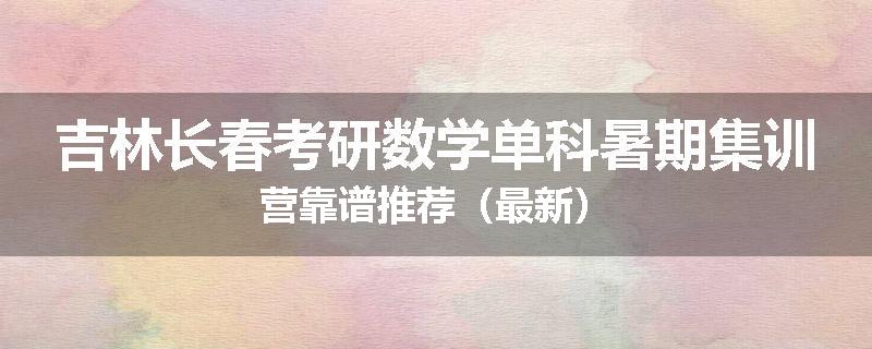 吉林长春考研数学单科暑期集训营靠谱推荐（最新）