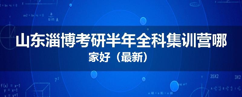 山东淄博考研半年全科集训营哪家好（最新）