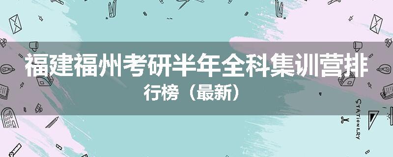 福建福州考研半年全科集训营排行榜（最新）