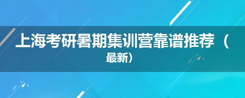 上海考研暑期集训营靠谱推荐（最新）