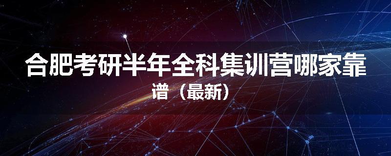 合肥考研半年全科集训营哪家靠谱（最新）