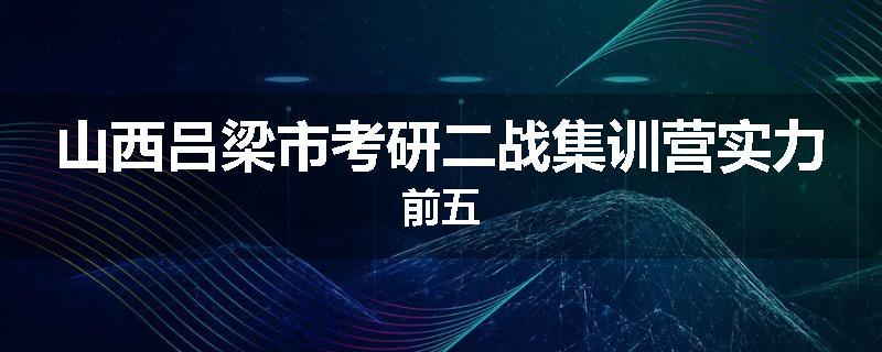 山西吕梁市考研二战集训营实力前五