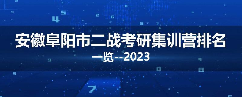 安徽阜阳市二战考研集训营排名一览--2023