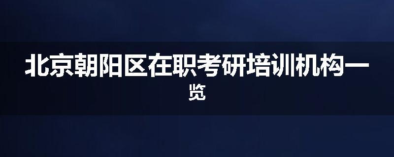 北京朝阳区在职考研培训机构一览