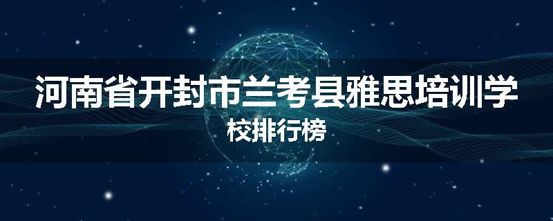 河南省开封市兰考县雅思培训学校排行榜