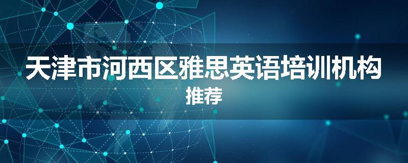 天津市河西区雅思英语培训机构推荐