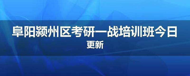 阜阳颍州区考研一战培训班今日更新