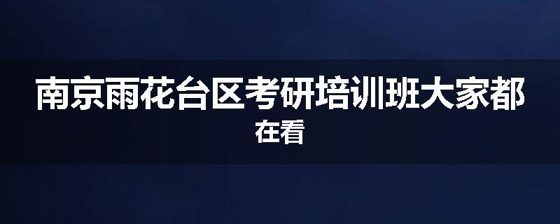 南京雨花台区考研培训班大家都在看