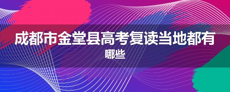 成都市金堂县高考复读当地都有哪些