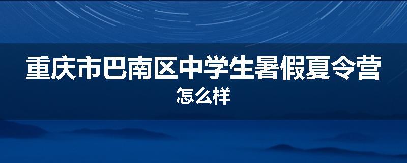 重庆市巴南区中学生暑假夏令营怎么样