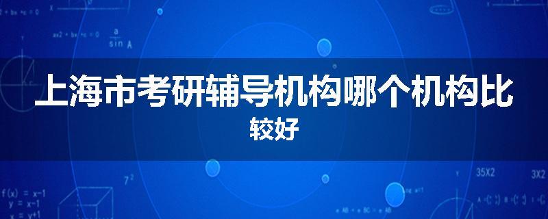上海市考研辅导机构哪个机构比较好