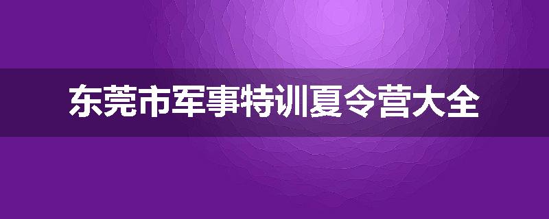 东莞市军事特训夏令营大全