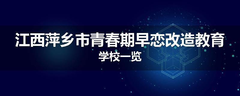 江西萍乡市青春期早恋改造教育学校一览