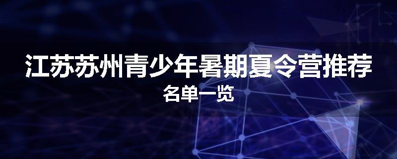 江苏苏州青少年暑期夏令营推荐名单一览