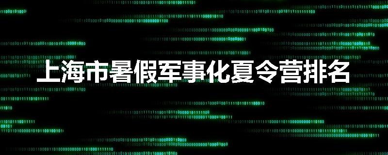 上海市暑假军事化夏令营排名
