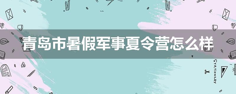 青岛市暑假军事夏令营怎么样