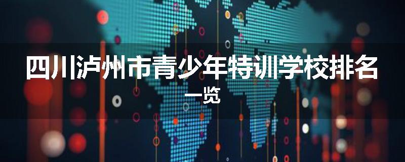 四川泸州市青少年特训学校排名一览
