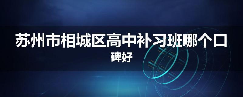 苏州市相城区高中补习班哪个口碑好