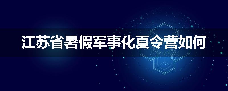江苏省暑假军事化夏令营如何