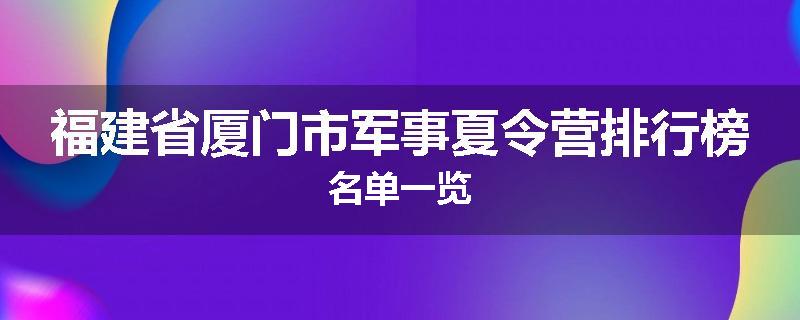 福建省厦门市军事夏令营排行榜名单一览