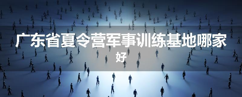 广东省夏令营军事训练基地哪家好