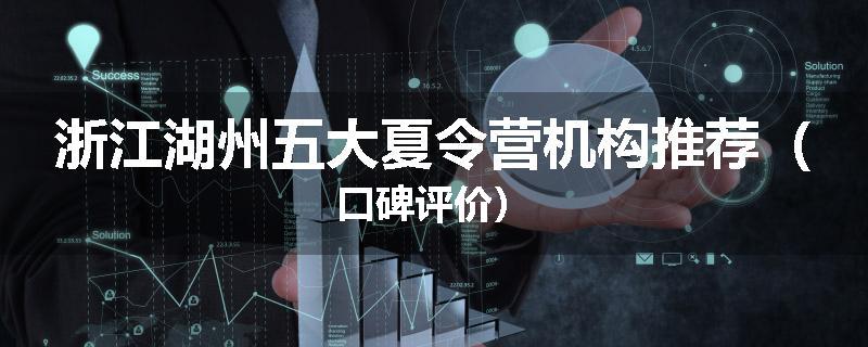 浙江湖州五大夏令营机构推荐（口碑评价）