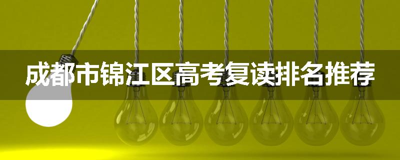 成都市锦江区高考复读排名推荐
