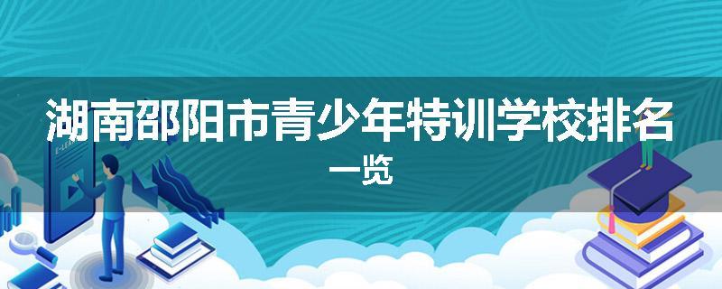 湖南邵阳市青少年特训学校排名一览