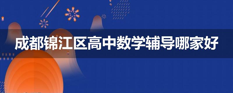 成都锦江区高中数学辅导哪家好