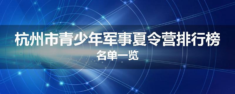 杭州市青少年军事夏令营排行榜名单一览