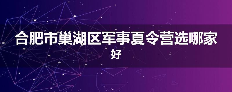 合肥市巢湖区军事夏令营选哪家好