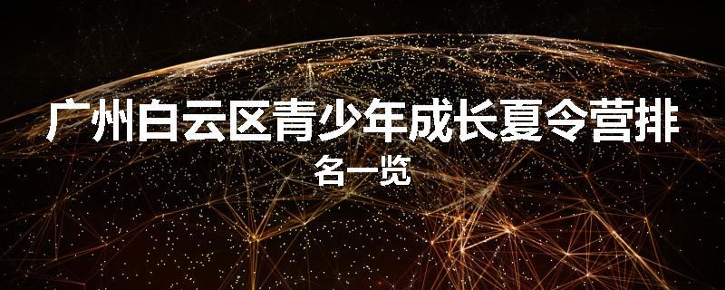 广州白云区青少年成长夏令营排名一览