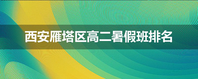 西安雁塔区高二暑假班排名