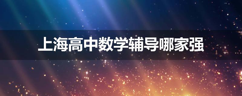 上海高中数学辅导哪家强