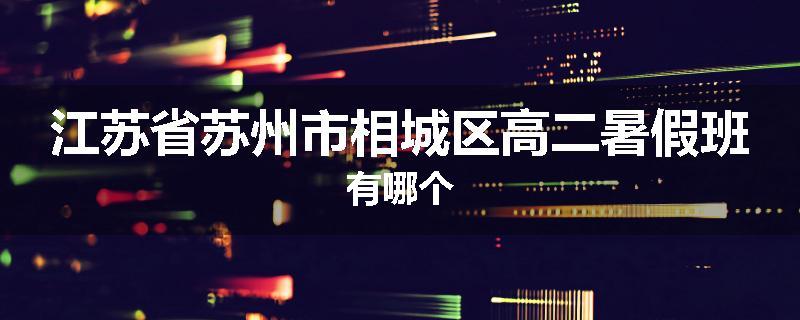江苏省苏州市相城区高二暑假班有哪个