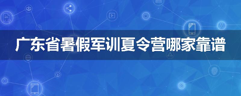 广东省暑假军训夏令营哪家靠谱
