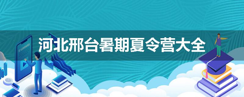 河北邢台暑期夏令营大全