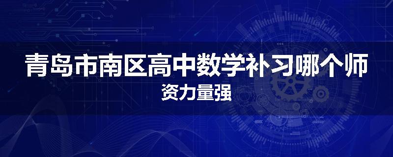 青岛市南区高中数学补习哪个师资力量强