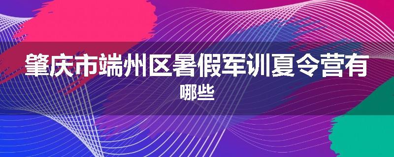 肇庆市端州区暑假军训夏令营有哪些